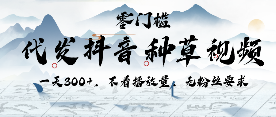 代发抖音种草视频，一天300+，不看播放量，无粉丝要求赚米吧-网创项目资源站-副业项目-创业项目-搞钱项目赚米吧