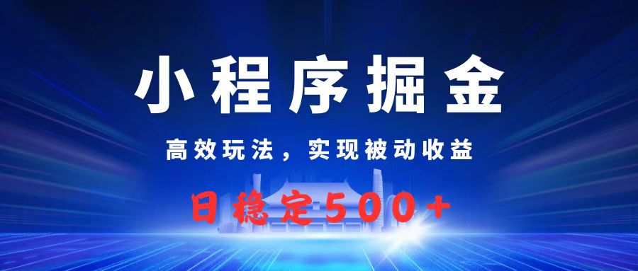 微信小程序掘金，高效玩法实现被动收益，日赚收益500+赚米吧-网创项目资源站-副业项目-创业项目-搞钱项目赚米吧