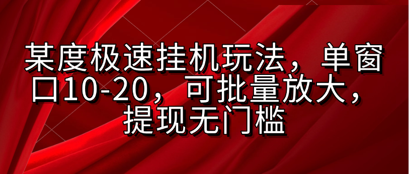 某度极速挂机玩法，单窗口10-20，可批量放大，提现无门槛赚米吧-网创项目资源站-副业项目-创业项目-搞钱项目赚米吧