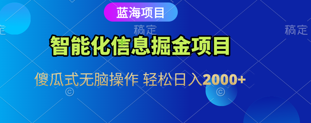 智能化信息蓝海全自动掘金项目 傻瓜式无脑操作 轻松日入2000+赚米吧-网创项目资源站-副业项目-创业项目-搞钱项目赚米吧