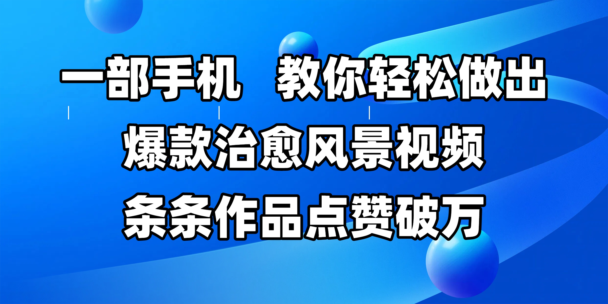 一部手机，教你轻松做出爆款治愈风景视频，条条作品点赞破万赚米吧-网创项目资源站-副业项目-创业项目-搞钱项目赚米吧