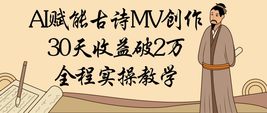AI赋能古诗MV创作：30天收益破2万，全程实操教学赚米吧-网创项目资源站-副业项目-创业项目-搞钱项目赚米吧