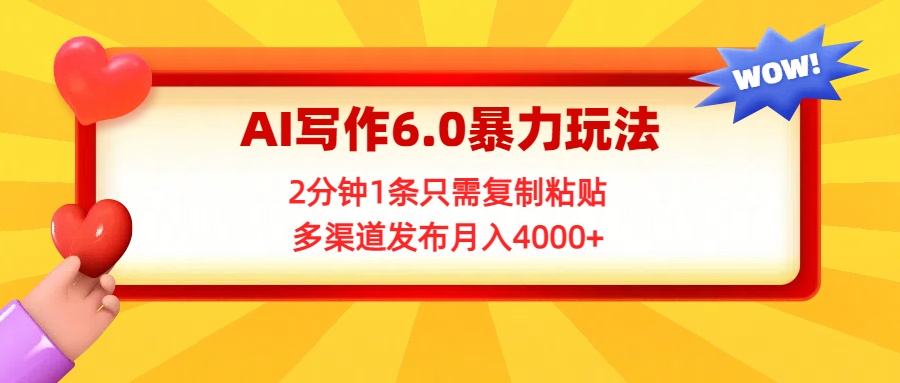 AI写作6.0暴力玩法，2分钟1条只需复制粘贴，多渠道发布月入4000+赚米吧-网创项目资源站-副业项目-创业项目-搞钱项目赚米吧