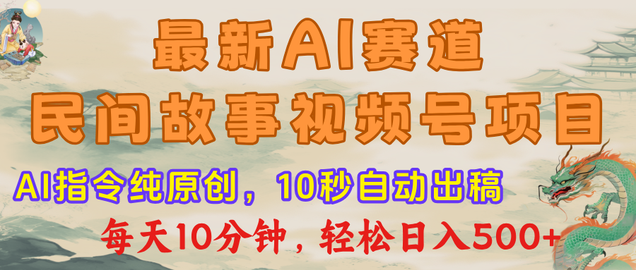 视频号赛道，最新AI民间故事，每日10分钟，轻松日入500+赚米吧-网创项目资源站-副业项目-创业项目-搞钱项目赚米吧