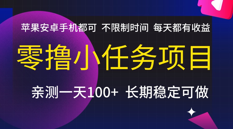零撸小任务项目，不限制时间，每天都有收益，苹果安卓手机都可，亲测一天100+，长期稳定可做赚米吧-网创项目资源站-副业项目-创业项目-搞钱项目赚米吧