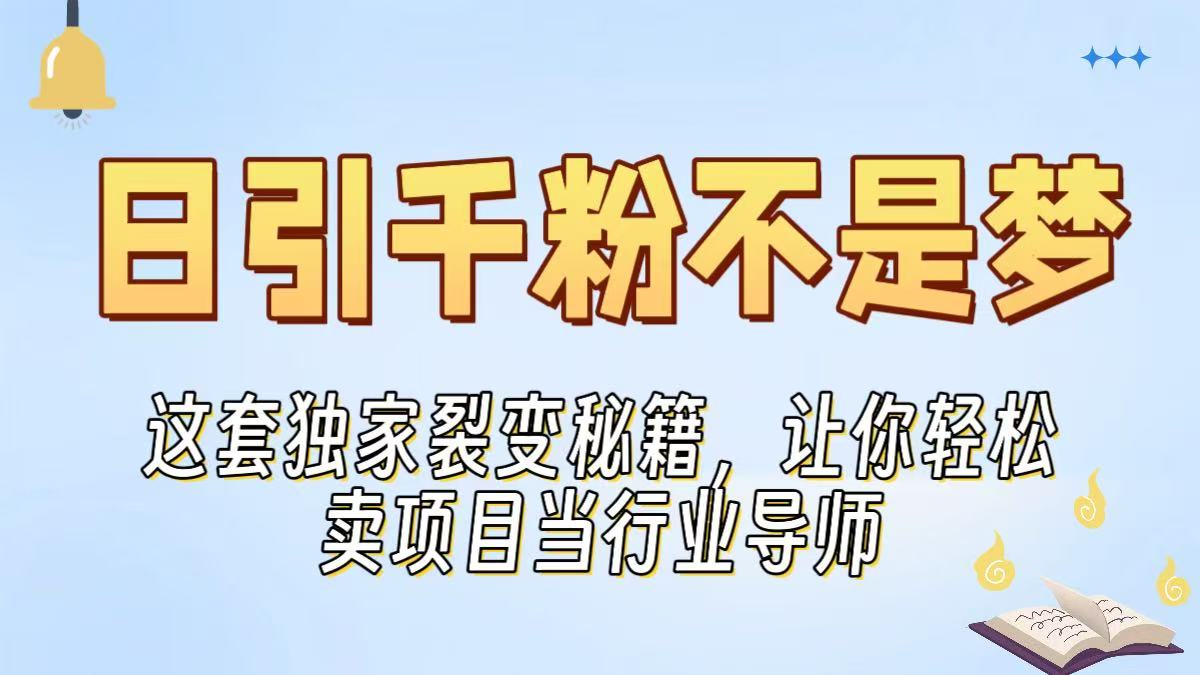 日引千粉不是梦！这套独家裂变秘籍，让你轻松卖项目当行业导师赚米吧-网创项目资源站-副业项目-创业项目-搞钱项目赚米吧