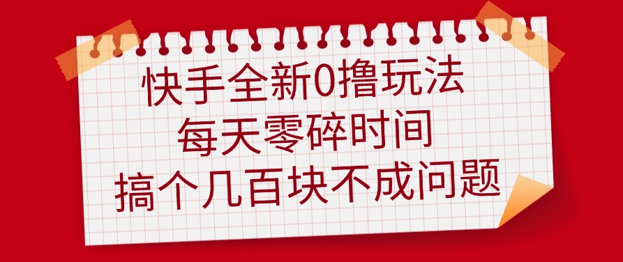 快手全新0撸玩法，每天零碎时间，搞个几百块不成问题赚米吧-网创项目资源站-副业项目-创业项目-搞钱项目赚米吧
