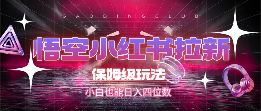 悟空小红书拉新，保姆级玩法，小白也能日入四位数赚米吧-网创项目资源站-副业项目-创业项目-搞钱项目赚米吧