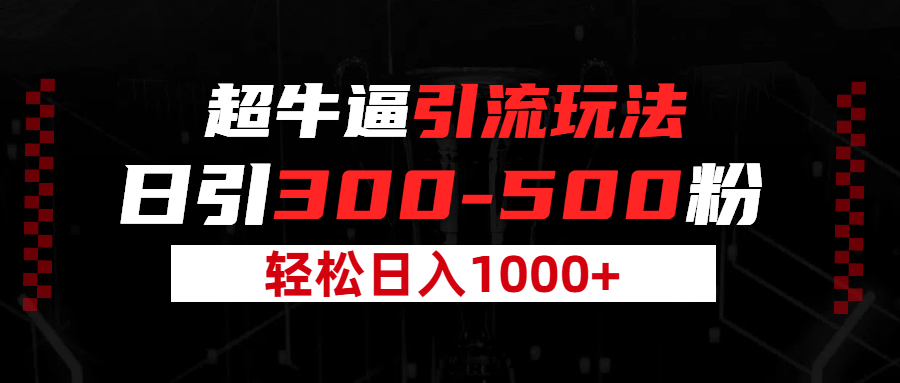 超牛逼引流，日引300-500粉，轻松日入过千!赚米吧-网创项目资源站-副业项目-创业项目-搞钱项目赚米吧