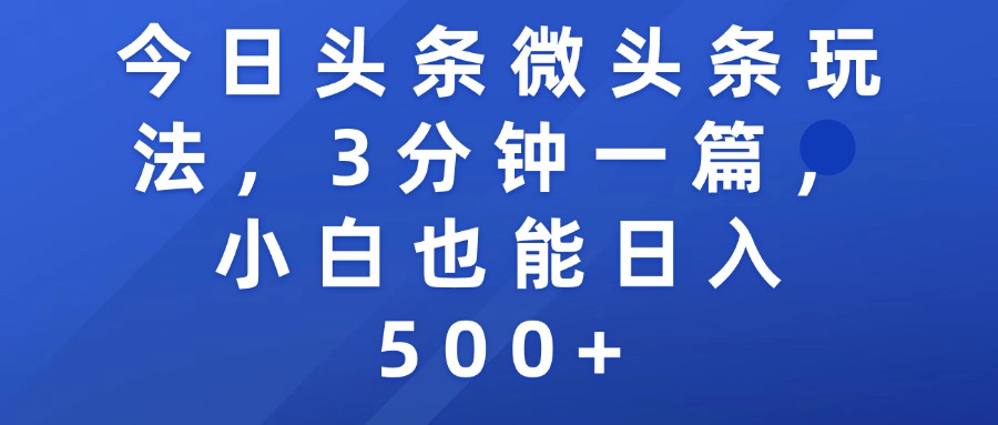 今日头条微头条玩法，3分钟一篇，小白也能日入500+赚米吧-网创项目资源站-副业项目-创业项目-搞钱项目赚米吧