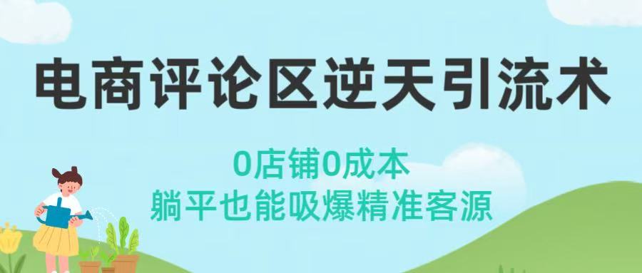 电商评论区逆天引流术！0店铺0成本，躺平也能吸爆精准客源赚米吧-网创项目资源站-副业项目-创业项目-搞钱项目赚米吧