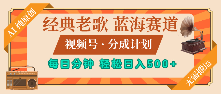 最新经典老歌赛道，视频号分成计划，收益拿到手软，AI纯原创，无需搬运，每天5分钟，单号日入500+赚米吧-网创项目资源站-副业项目-创业项目-搞钱项目赚米吧