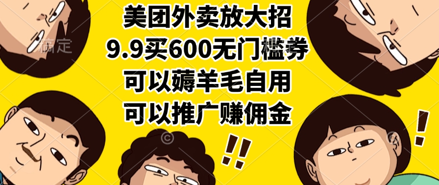 美团外卖放大招，9.9买600无门槛券，可以薅羊毛自用，可以推广赚佣金赚米吧-网创项目资源站-副业项目-创业项目-搞钱项目赚米吧