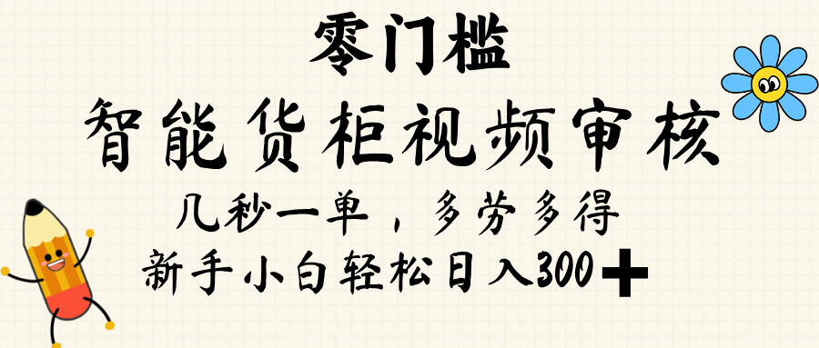 智能货柜视频审核，几秒一单，多劳多得，新人小白一天轻松 300+，零门槛赚米吧-网创项目资源站-副业项目-创业项目-搞钱项目赚米吧
