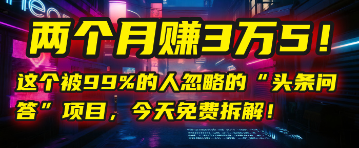 “头条问答”项目，今天免费拆解！两个月赚3万5！这个被99%的人忽略的赚米吧-网创项目资源站-副业项目-创业项目-搞钱项目赚米吧