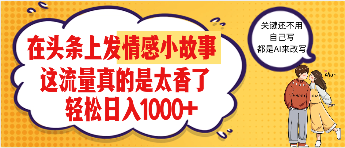 【劲爆】在头条做情感二创小故事，收益暴增，昨天收益1500+赚米吧-网创项目资源站-副业项目-创业项目-搞钱项目赚米吧