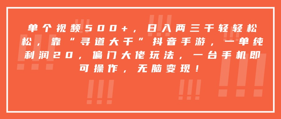 靠“寻道大千”抖音手游，一台手机即可操作，一单纯利润20，偏门大佬玩法，无脑变现！赚米吧-网创项目资源站-副业项目-创业项目-搞钱项目赚米吧